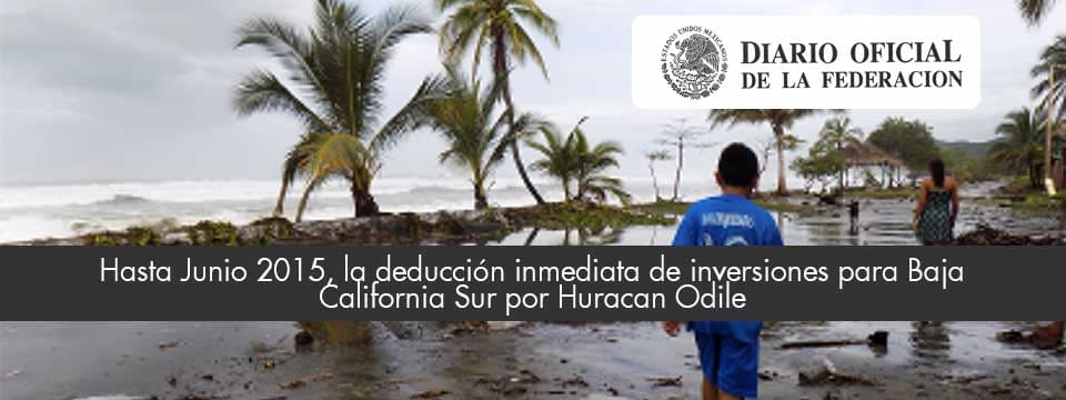 Hasta Junio 2015, la deducción inmediata de inversiones para Baja California Sur por Huracan Odile