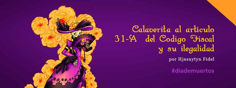 Calaverita al articulo 31-A, del  Codigo Fiscal y su ilegalidad