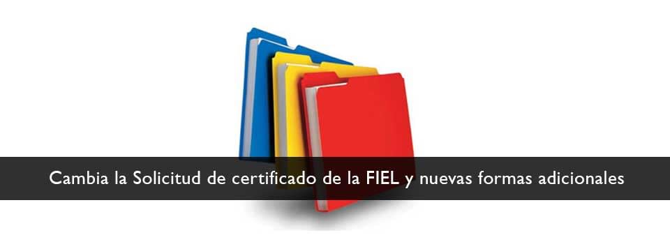 Cambia la Solicitud de certificado de la FIEL y nuevas formas adicionales