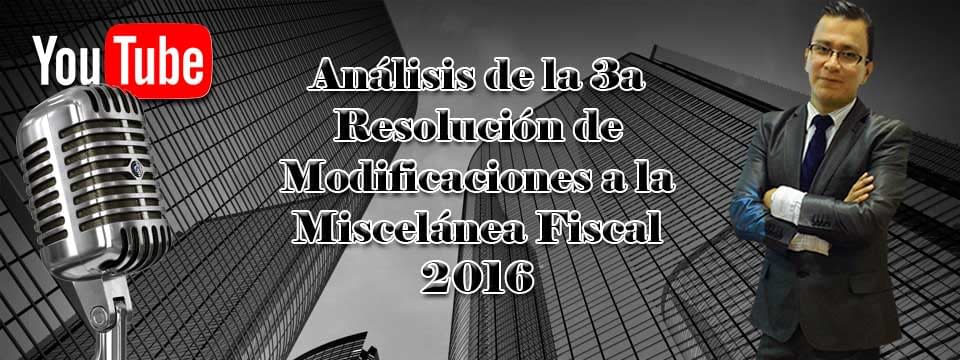 Análisis de la 3a Resolución de Modificaciones a la Miscelánea Fiscal 2016
