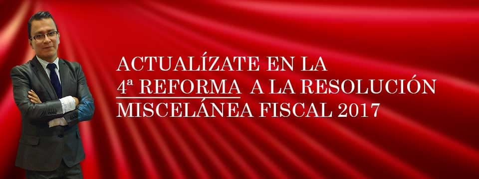 Actualízate en la 4ª Reforma a la Resolución Miscelánea Fiscal 2017