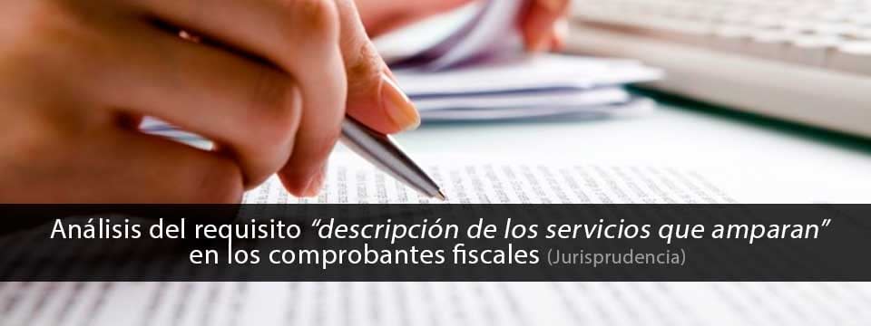 Análisis del requisito “Descripción de los servicios que amparan” en los comprobantes fiscales (Jurisprudencia)