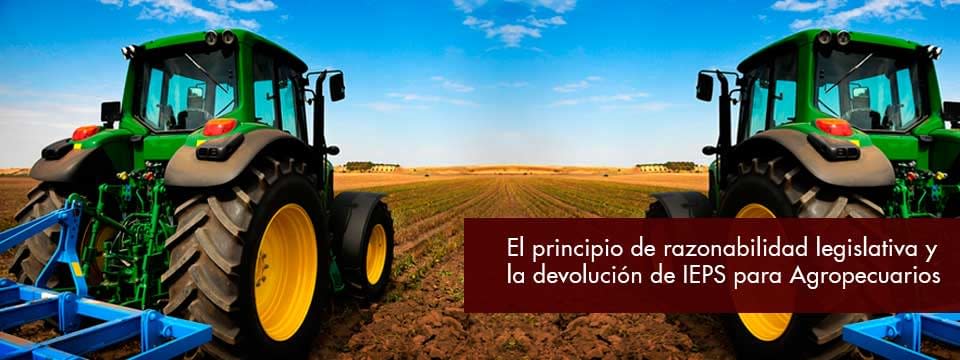El principio de razonabilidad legislativa y la devolución de IEPS para Agropecuarios