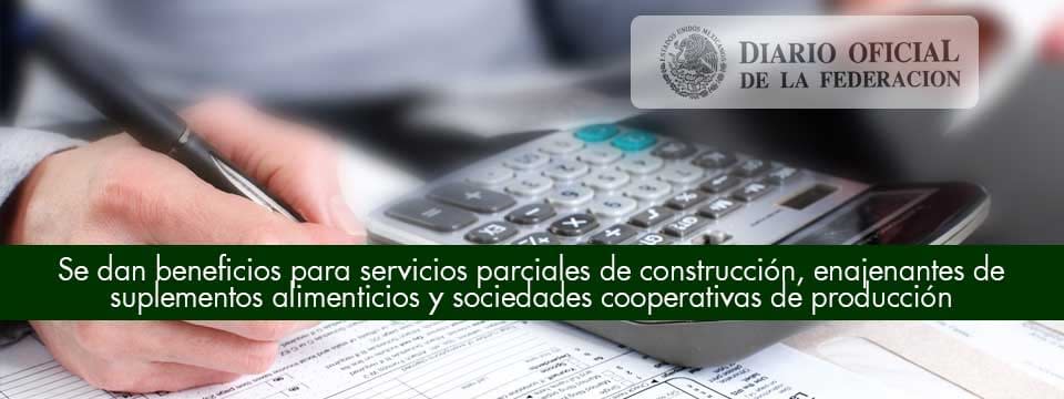 Se dan beneficios para servicios parciales de construcción, enajenantes de suplementos alimenticios y sociedades cooperativas de producción