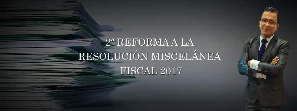 2ª Reforma a la Resolución Miscelánea Fiscal 2017
