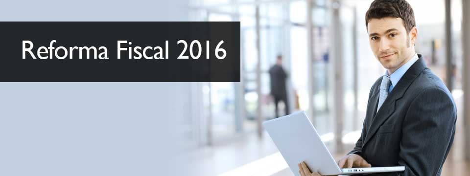 Comentarios completos a la Iniciativa de Reforma Fiscal 2016 – Parte 1